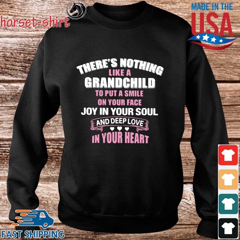 There S Nothing Like A Grandchild To Put A Smile On Your Face Joy In Your Soul And Deep Love In Your Heart Shirt Sweater Hoodie And Long Sleeved Ladies Tank Top
