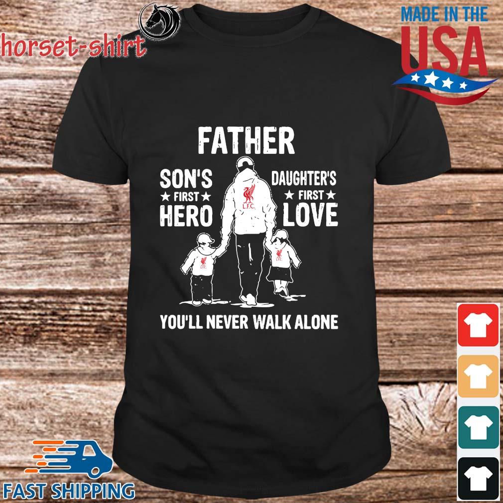 Lfc Father Son S First Hero Daughter S First Love You Ll Never Walk Alone Shirt Sweater Hoodie And Long Sleeved Ladies Tank Top