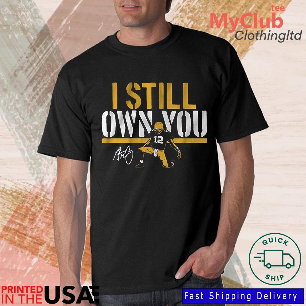 Green Bay Packer Aaron Rodgers 12 I Still Own You Signature Shirt,Sweater,  Hoodie, And Long Sleeved, Ladies, Tank Top